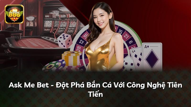 Ask Me Bet - Đột Phá Bắn Cá Với Công Nghệ Tiên Tiến