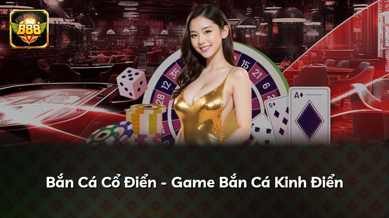 Bắn Cá Cổ Điển - Game Bắn Cá Kinh Điển