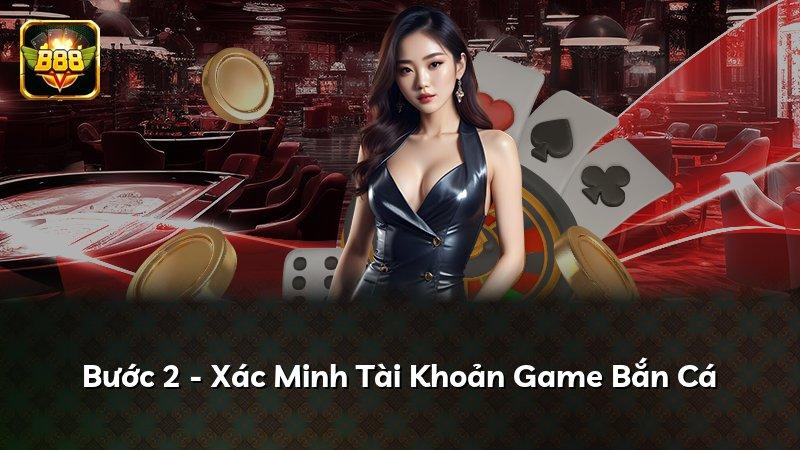 Bước 2 - Xác Minh Tài Khoản Game Bắn Cá