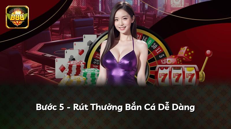 Bước 5 - Rút Thưởng Bắn Cá Dễ Dàng