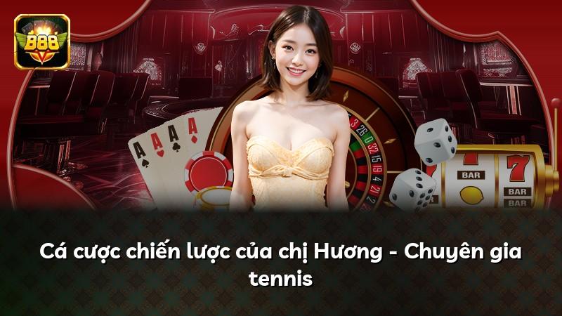 Cá cược chiến lược của chị Hương - Chuyên gia tennis