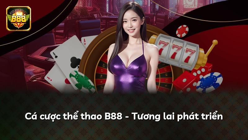 Cá cược thể thao B88 - Tương lai phát triển
