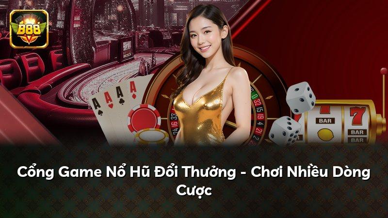 Cổng Game Nổ Hũ Đổi Thưởng - Chơi Nhiều Dòng Cược