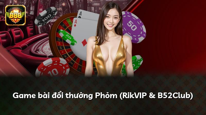 Game bài đổi thưởng Phỏm (RikVIP & B52Club)