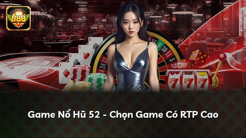 Game Nổ Hũ 52 - Chọn Game Có RTP Cao