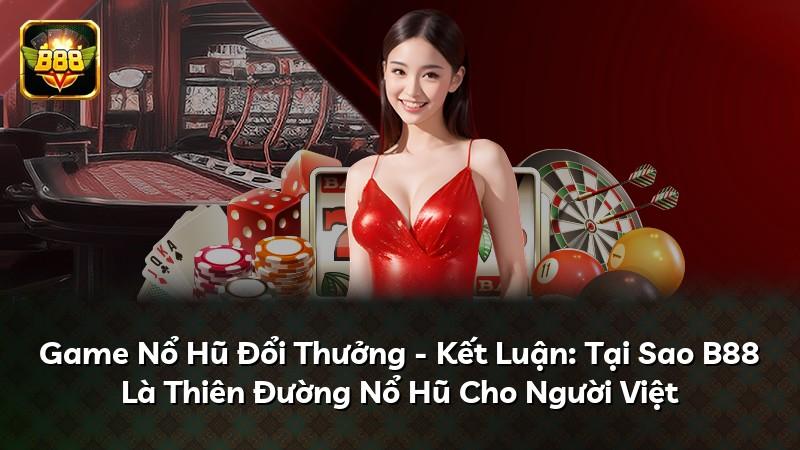 Game Nổ Hũ Đổi Thưởng - Kết Luận: Tại Sao B88 Là Thiên Đường Nổ Hũ Cho Người Việt