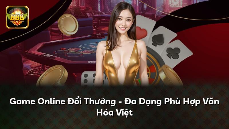 Game Online Đổi Thưởng - Đa Dạng Phù Hợp Văn Hóa Việt