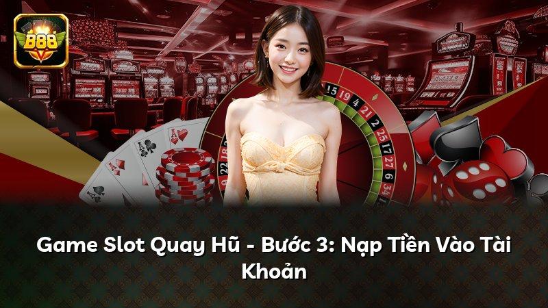 Game Slot Quay Hũ - Bước 3: Nạp Tiền Vào Tài Khoản