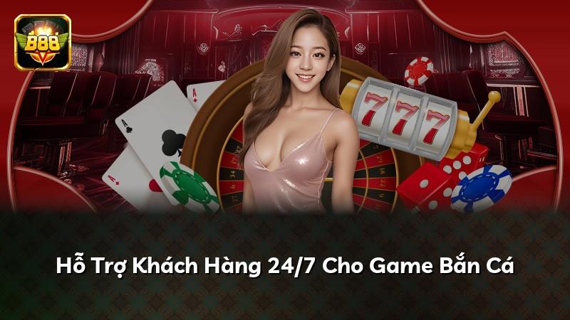 Hỗ Trợ Khách Hàng 24/7 Cho Game Bắn Cá