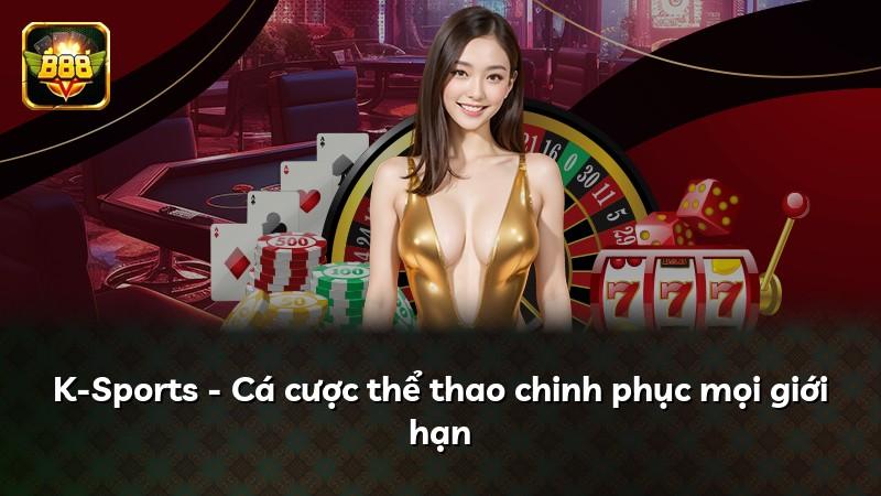K-Sports - Cá cược thể thao chinh phục mọi giới hạn