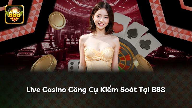 Live Casino Công Cụ Kiểm Soát Tại B88