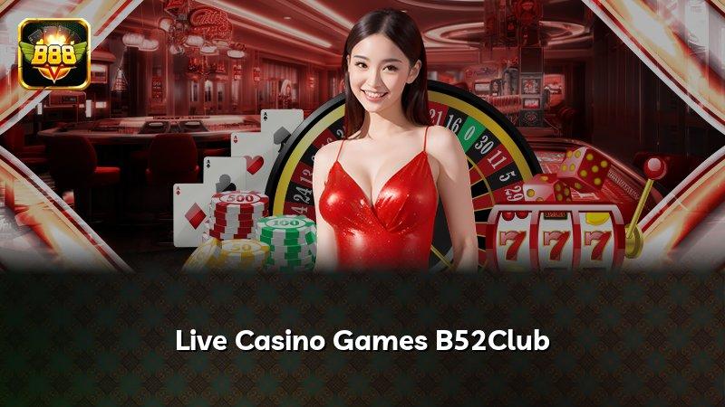 Live Casino Games B52Club