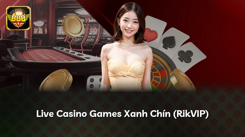 Live Casino Games Xanh Chín (RikVIP)