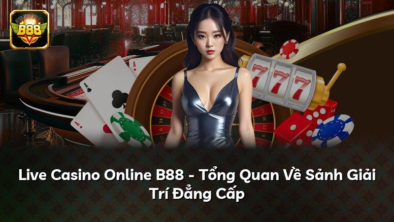 Live Casino Online B88 - Tổng Quan Về Sảnh Giải Trí Đẳng Cấp