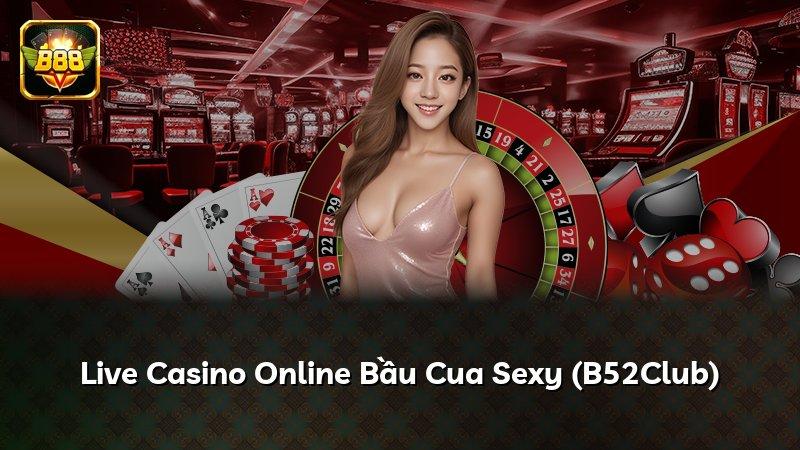 Live Casino Online Bầu Cua Sexy (B52Club)