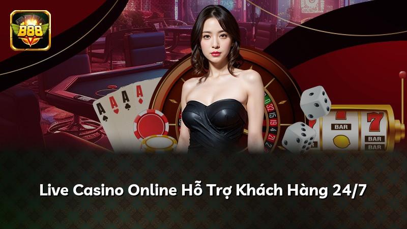 Live Casino Online Hỗ Trợ Khách Hàng 24/7