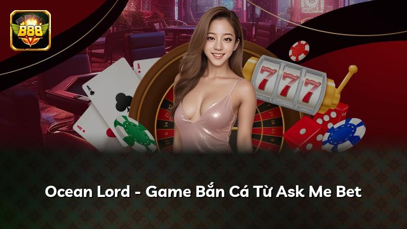 Ocean Lord - Game Bắn Cá Từ Ask Me Bet