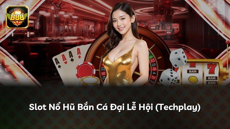 Slot Nổ Hũ Bắn Cá Đại Lễ Hội (Techplay)