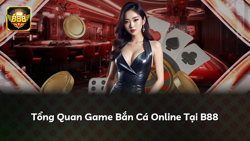 Tổng Quan Game Bắn Cá Online Tại B88