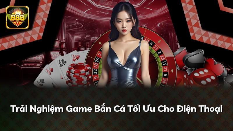 Trải Nghiệm Game Bắn Cá Tối Ưu Cho Điện Thoại