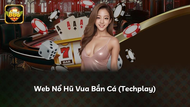 Web Nổ Hũ Vua Bắn Cá (Techplay)